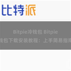 Bitpie冷钱包 Bitpie钱包下载安装教程：上手简易指南