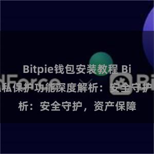 Bitpie钱包安装教程 Bitpie钱包隐私保护功能深度解析：安全守护，资产保障