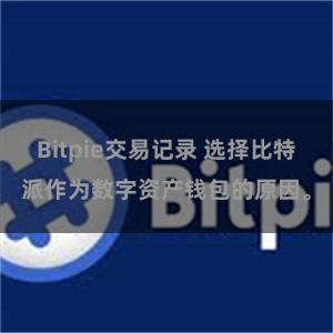 Bitpie交易记录 选择比特派作为数字资产钱包的原因。