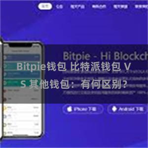 Bitpie钱包 比特派钱包 VS 其他钱包：有何区别？