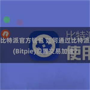 比特派官方钱包 如何通过比特派(Bitpie)设置交易加速？