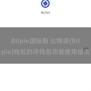 Bitpie国际版 比特派(Bitpie)钱包的冷钱包功能使用指南