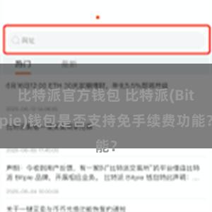 比特派官方钱包 比特派(Bitpie)钱包是否支持免手续费功能？