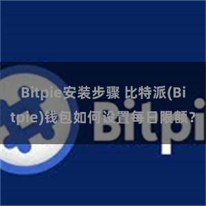 Bitpie安装步骤 比特派(Bitpie)钱包如何设置每日限额？