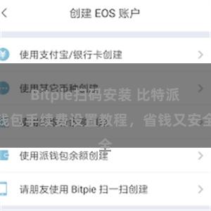 Bitpie扫码安装 比特派钱包手续费设置教程，省钱又安全