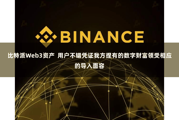 比特派Web3资产  用户不错凭证我方捏有的数字财富领受相应的导入面容
