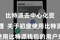 比特派去中心化资产管理  关于初度使用比特派钱包的用户来说