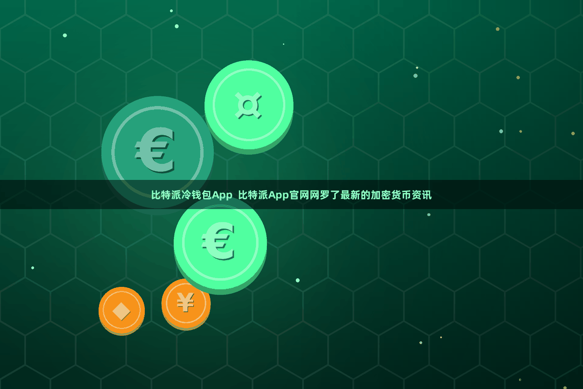 比特派冷钱包App 比特派App官网网罗了最新的加密货币资讯